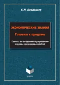 Экономические знания. Готовим к продаже. Советы по созданию и улучшению курсов, семинаров, пособий - Сергей Бердышев