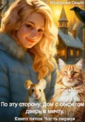 По эту сторону. Дом с секретом и дверь в мечту. Часть первая - Ольга Назарова