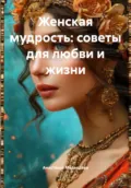 Женская мудрость: советы для любви и жизни - Анастасия Медведева
