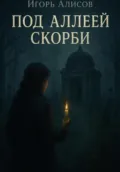 Под аллеей скорби - Игорь Сергеевич Алисов