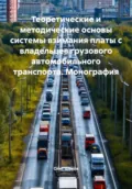 Теоретические и методические основы системы взимания платы с владельцев грузового автомобильного транспорта. Монография - Олег Федорович Шахов