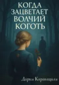 Когда зацветает волчий коготь - Дария Каравацкая