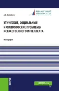 Этические, социальные и философские проблемы искусственного интеллекта. (Аспирантура, Магистратура). Монография. - Алексей Викторович Волобуев