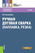 Ручная дуговая сварка (наплавка, резка). (СПО). Учебник. - Виктор Васильевич Овчинников