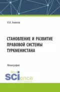 Становление и развитие правовой системы Туркменистана. (Аспирантура, Магистратура). Монография. - Илья Исакович Аминов