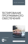 Тестирование программного обеспечения. Учебное пособие для вузов. 4-е издание, стереотипное - Александр Игнатьев