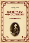 Полный трактат об искусстве пения. Учебное пособие. 3-е издание, стереотипное - Мануэль Гарсиа (сын)