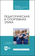 Педагогическая и спортивная этика. Учебное пособие для СПО. 2-е издание, стереотипное - Э. И. Белогородцева