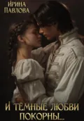 И тёмные любви покорны… - Ирина Евгеньевна Павлова
