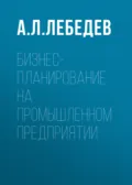 Бизнес-планирование на промышленном предприятии - А. Л. Лебедев