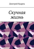 Скучная жизнь - Дмитрий Кудрец