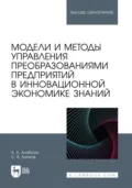 Модели и методы управления преобразованиями предприятий в инновационной экономике знаний. Учебное пособие для вузов - Сергей Викторович Алюков