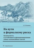 На пути к формализму риска. Безопасность и устойчивость функционирования умных экспансивных систем - А. В. Бочков