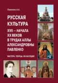 Русская культура XVII – начала XX веков в трудах Аллы Александровны Павленко (Мастера, Творцы, их Наследие) - А. А. Павленко