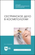 Сестринское дело в косметологии. Учебное пособие для СПО. 6-е издание, стереотипное - В. К. Сорокина