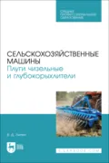 Сельскохозяйственные машины. Плуги чизельные и глубокорыхлители. Учебное пособие для СПО - В. Д. Липин
