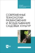 Современные технологии размножения и возделывания садовых культур. Учебное пособие для СПО - Ю. В. Трунов