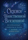 Сказки таинственной Вселенной. Осознанные символы и знаки - Мария Алексеевна Алексеева