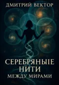 Серебряные нити: между мирами - Дмитрий Вектор