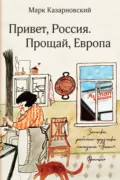 Привет, Россия. Прощай, Европа. Записки рабочего-грузчика магазина «Ашан» (Франция) - Марк Казарновский