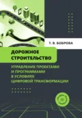 Дорожное строительство. Управление проектами и программами в условиях цифровой трансформации - Т. В. Боброва
