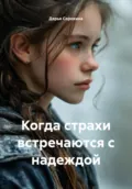 Когда страхи встречаются с надеждой - Дарья Евгеньевна Сорокина