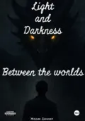 Свет и Тьма: Между мирами - Жедик Александрович Даниил