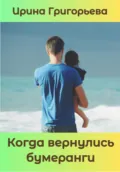 Когда вернулись бумеранги - Ирина Григорьева