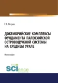Докембрийские комплексы фундамента палеозойской островодужной системы на Среднем Урале. (Аспирантура, Бакалавриат, Магистратура). Монография. - Георг Аскольдович Петров