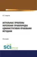 Актуальные проблемы укрепления правопорядка административно-правовыми методами. (Адъюнктура, Аспирантура, Бакалавриат, Магистратура). Монография. - Александр Петрович Солдатов