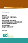 Участие Российской Федерации, субъектов Российской Федерации и муниципальных образований в гражданско-правовых отношениях: общие положения. (Аспирантура, Бакалавриат, Магистратура). Монография. - Ирина Владимировна Филимонова