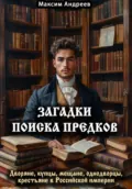 Загадки поиска предков: дворяне, купцы, мещане, однодворцы, крестьяне в Российской империи - Максим Александрович Андреев