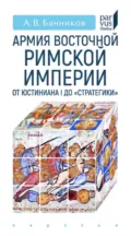 Армия Восточной Римской империи от Юстиниана I до «Стратегики» - А. В. Банников