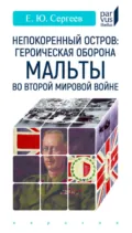 Непокоренный остров: героическая оборона Мальты во Второй мировой войне - Е. Ю. Сергеев