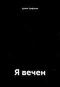 Я вечен - Артём Дмитриевич Трифонов