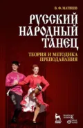 Русский народный танец. Теория и методика преподавания. Учебное пособие. 5-е издание, стереотипное - В. Ф. Матвеев