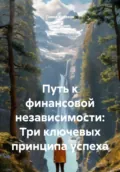 Путь к финансовой независимости: Три ключевых принципа успеха - Павел Сергеевич Худяков