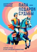 Папа – подарок судьбы. Сборник стихов в стиле Юрьевской трофимстрофы - Александр Трофимов