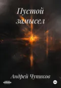 Пустой замысел - Андрей Максимович Чупиков