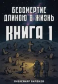 Бессмертие длиною в жизнь. Книга 1 - Александр Романович Бирюков