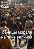 Границы морали на пике величия - Денис Андреевич Дмитриев