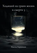 Ходящий на грани жизни и смерти 3 - Максим Дмитриевич Хорошилов