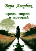 Средь миров и историй. Стихи - Вера Авербах