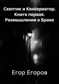 Размышления о Браке. Скептик и Консерватор. Книга первая - Егор Дмитриевич Егоров