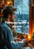 Размышление о жизни - Егор Дмитриевич Егоров