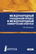 Международный гражданский процесс и международный коммерческий арбитраж. (Адъюнктура, Аспирантура, Бакалавриат, Магистратура, Специалитет). Учебник. - Станислав Вячеславович Николюкин