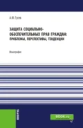 Защита социально-обеспечительных прав граждан: проблемы, перспективы, тенденции. (Аспирантура, Бакалавриат, Магистратура). Монография. - Алексей Юрьевич Гусев