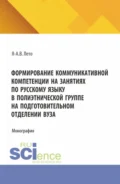 Формирование коммуникативной компетенции на занятиях по русскому языку в полиэтнической группе на подготовительном отделении вуза. (Бакалавриат, Магистратура). Монография. - Яна-Алекс Валерьевна Лето