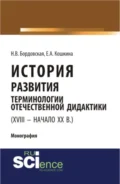 История развития терминологии отечественной дидактики (XVIII – начало XX вв.). (Аспирантура, Бакалавриат, Магистратура). Монография. - Нина Валентиновна Бордовская