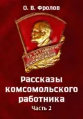 Рассказы комсомольского работника. Часть 2 - Олег Васильевич Фролов